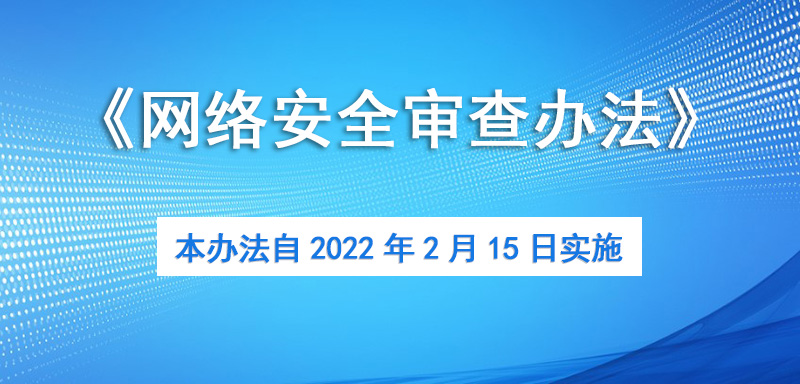 修訂后的《網(wǎng)絡(luò)安全審查辦法》將于2月15日實施